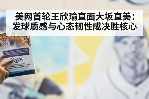 美网首轮王欣瑜直面大坂直美：发球质感与心态韧性成决胜核心